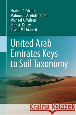 United Arab Emirates Keys to Soil Taxonomy Shabbir A. Shahid Mahmoud A. Abdelfattah Michael A. Wilson 9789400774193 Springer