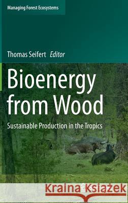Bioenergy from Wood: Sustainable Production in the Tropics Seifert, Thomas 9789400774476 Springer