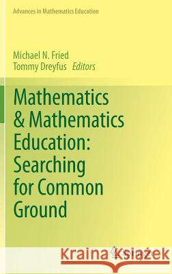 Mathematics & Mathematics Education: Searching for Common Ground Michael Fried Tommy Dreyfus  9789400774728 Springer