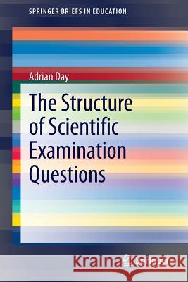 The Structure of Scientific Examination Questions Adrian Day 9789400774872 Springer