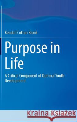 Purpose in Life: A Critical Component of Optimal Youth Development Cotton Bronk, Kendall 9789400774902 Springer