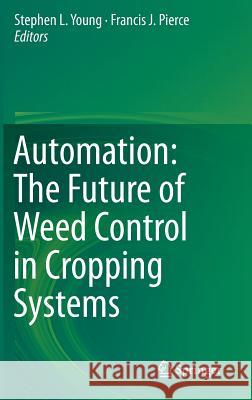 Automation: The Future of Weed Control in Cropping Systems Stephen L. Young Francis J. Pierce  9789400775114