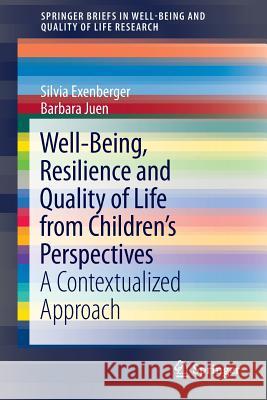 Well-Being, Resilience and Quality of Life from Children's Perspectives: A Contextualized Approach Exenberger, Silvia 9789400775183 Springer