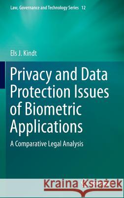 Privacy and Data Protection Issues of Biometric Applications: A Comparative Legal Analysis Kindt, Els J. 9789400775213