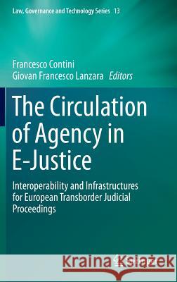 The Circulation of Agency in E-Justice: Interoperability and Infrastructures for European Transborder Judicial Proceedings Contini, Francesco 9789400775244 Springer