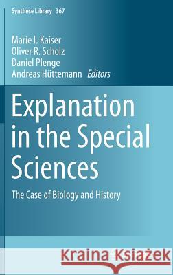 Explanation in the Special Sciences: The Case of Biology and History Kaiser, Marie I. 9789400775626