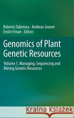 Genomics of Plant Genetic Resources: Volume 1. Managing, Sequencing and Mining Genetic Resources Tuberosa, Roberto 9789400775718