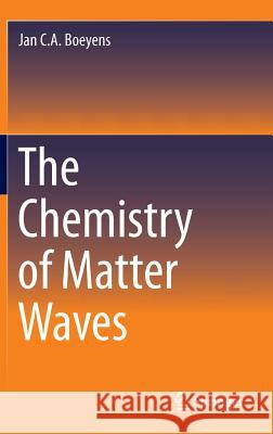 The Chemistry of Matter Waves Jan C. a. Boeyens 9789400775770 Springer