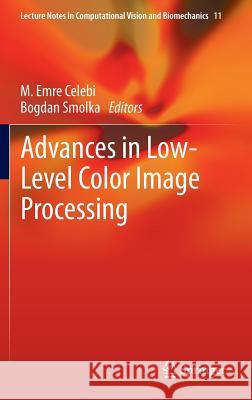 Advances in Low-Level Color Image Processing M. Emre Celebi Bogdan Smolka 9789400775831 Springer