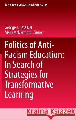 Politics of Anti-Racism Education: In Search of Strategies for Transformative Learning George J. Sefa Dei, Mairi McDermott 9789400776265