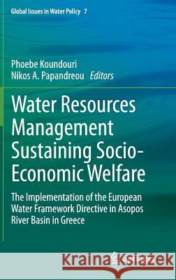 Water Resources Management Sustaining Socio-Economic Welfare: The Implementation of the European Water Framework Directive in Asopos River Basin in Gr Koundouri, Phoebe 9789400776357 Springer