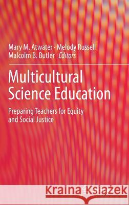 Multicultural Science Education: Preparing Teachers for Equity and Social Justice Mary M. Atwater, Melody Russell, Malcolm B. Butler 9789400776500 Springer