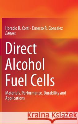 Direct Alcohol Fuel Cells: Materials, Performance, Durability and Applications Horacio R. Corti, Ernesto R. Gonzalez 9789400777071