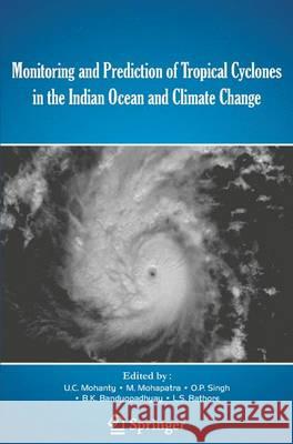 Monitoring and Prediction of Tropical Cyclones in the Indian Ocean and Climate Change U. C. Mohanty M. Mohapatra  Sing 9789400777194 Springer