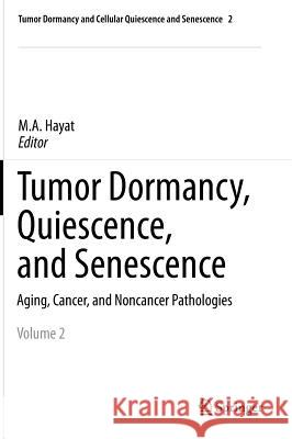 Tumor Dormancy, Quiescence, and Senescence, Volume 2: Aging, Cancer, and Noncancer Pathologies Hayat, M. A. 9789400777255 Springer