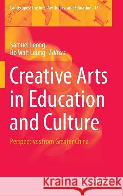 Creative Arts in Education and Culture: Perspectives from Greater China Leong, Samuel 9789400777286 Springer