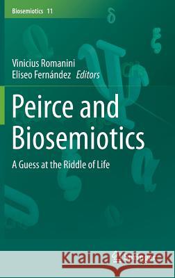 Peirce and Biosemiotics: A Guess at the Riddle of Life Romanini, Vinicius 9789400777316 Springer