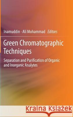 Green Chromatographic Techniques: Separation and Purification of Organic and Inorganic Analytes Inamuddin 9789400777347 Springer