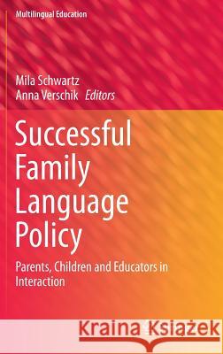 Successful Family Language Policy: Parents, Children and Educators in Interaction Mila Schwartz, Anna Verschik 9789400777521 Springer