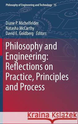 Philosophy and Engineering: Reflections on Practice, Principles and Process Diane P. Michelfelder Natasha McCarthy David E. Goldberg 9789400777613