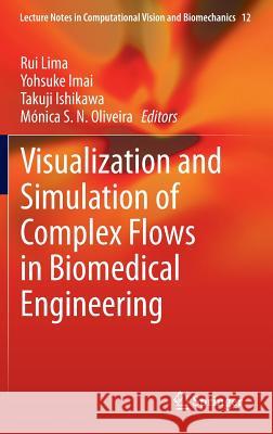 Visualization and Simulation of Complex Flows in Biomedical Engineering Rui Lima Yoshuke Imai Takuji Ishikawa 9789400777682 Springer