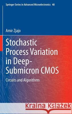 Stochastic Process Variation in Deep-Submicron CMOS: Circuits and Algorithms Zjajo, Amir 9789400777804 Springer