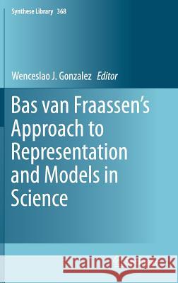 Bas Van Fraassen's Approach to Representation and Models in Science Gonzalez, Wenceslao J. 9789400778375 Springer