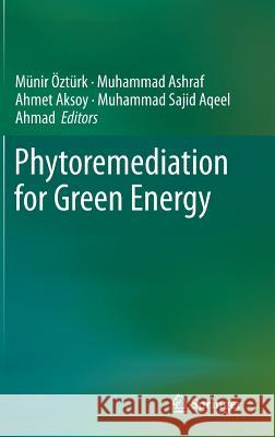 Phytoremediation for Green Energy Munir Ozturk Muhammad Ashraf Ahmet Aksoy 9789400778863