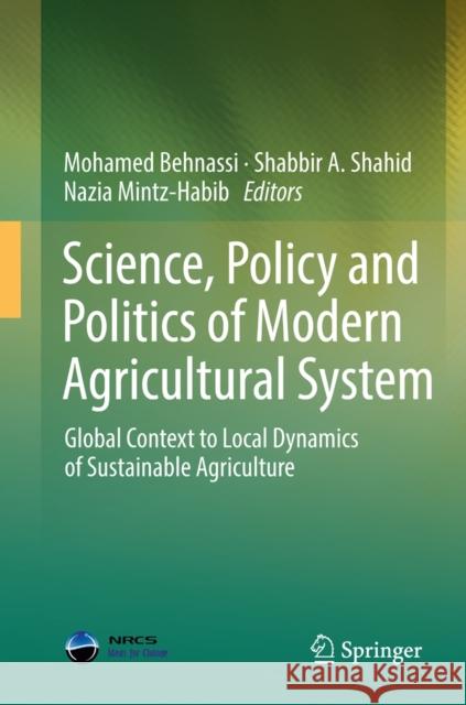 Science, Policy and Politics of Modern Agricultural System: Global Context to Local Dynamics of Sustainable Agriculture Behnassi, Mohamed 9789400779563 Springer