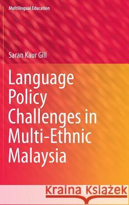 Language Policy Challenges in Multi-Ethnic Malaysia Saran Kaur Gill 9789400779655 Springer