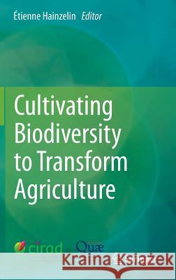 Cultivating Biodiversity to Transform Agriculture Etienne Hainzelin 9789400779839 Springer