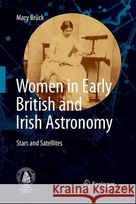 Women in Early British and Irish Astronomy: Stars and Satellites Brück, Mary 9789400779921