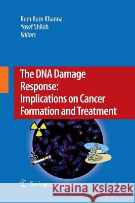 The DNA Damage Response: Implications on Cancer Formation and Treatment Kum Kum Khanna Yosef Shiloh  9789400779952 Springer