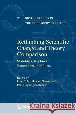 Rethinking Scientific Change and Theory Comparison:: Stabilities, Ruptures, Incommensurabilities? Soler, Léna 9789400786875