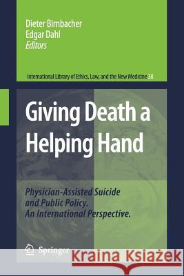 Giving Death a Helping Hand: Physician-Assisted Suicide and Public Policy. an International Perspective Birnbacher, Dieter 9789400786882