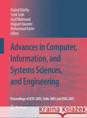 Advances in Computer, Information, and Systems Sciences, and Engineering: Proceedings of Ieta 2005, Tene 2005 and Eiae 2005 Elleithy, Khaled 9789400786981 Springer