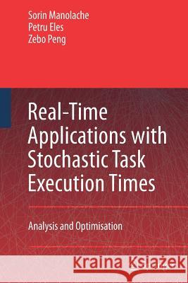 Real-Time Applications with Stochastic Task Execution Times: Analysis and Optimisation Manolache, Sorin 9789400787070