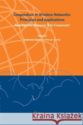 Cooperation in Wireless Networks: Principles and Applications: Real Egoistic Behavior Is to Cooperate! Fitzek, Frank H. P. 9789400787254