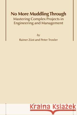 No More Muddling Through: Mastering Complex Projects in Engineering and Management Züst, Rainer 9789400787292