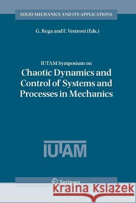 Iutam Symposium on Chaotic Dynamics and Control of Systems and Processes in Mechanics: Proceedings of the Iutam Symposium Held in Rome, Italy, 8-13 Ju Rega, Giuseppe 9789400788992 Springer