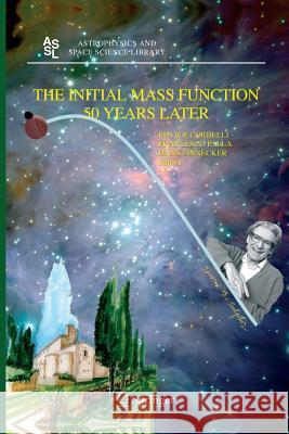 The Initial Mass Function 50 Years Later Edvige Corbelli, Francesco Palla, Hans Zinnecker 9789400789067 Springer