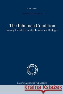 The Inhuman Condition: Looking for Difference After Levinas and Heidegger Visker, Rudi 9789400789265 Springer