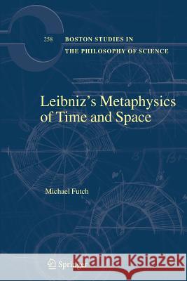 Leibniz's Metaphysics of Time and Space Michael Futch   9789400789432 Springer