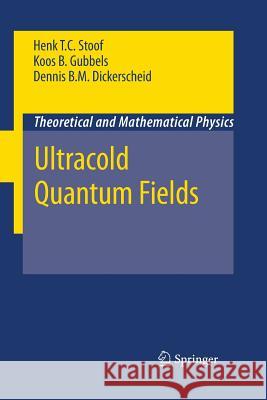 Ultracold Quantum Fields Henk T C Stoof Dennis B M Dickerscheid Koos Gubbels 9789400789487 Springer