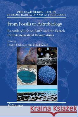 From Fossils to Astrobiology: Records of Life on Earth and the Search for Extraterrestrial Biosignatures Seckbach, Joseph 9789400789494