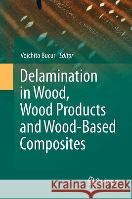 Delamination in Wood, Wood Products and Wood-Based Composites Voichita Bucur (Universite Henri Poincar   9789400789722 Springer