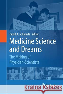Medicine Science and Dreams: The Making of Physician-Scientists Schwartz, David A. 9789400789746