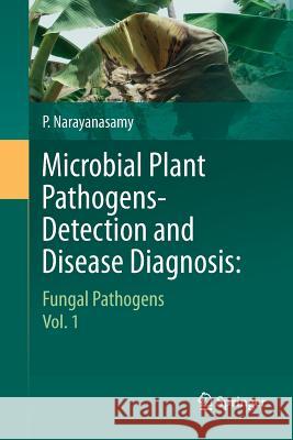 Microbial Plant Pathogens-Detection and Disease Diagnosis:: Fungal Pathogens, Vol.1 Narayanasamy, P. 9789400789760 Springer