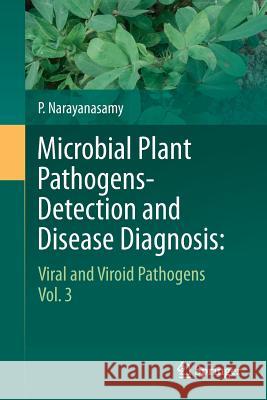 Microbial Plant Pathogens-Detection and Disease Diagnosis:: Viral and Viroid Pathogens, Vol.3 Narayanasamy, P. 9789400789784