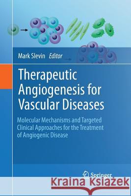 Therapeutic Angiogenesis for Vascular Diseases: Molecular Mechanisms and Targeted Clinical Approaches for the Treatment of Angiogenic Disease Slevin, Mark 9789400789791 Springer